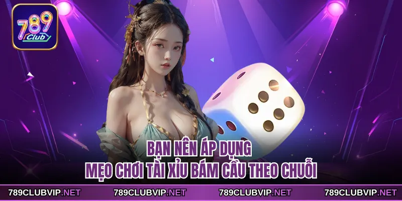 Bạn nên áp dụng mẹo chơi Tài Xỉu bám cầu theo chuỗi