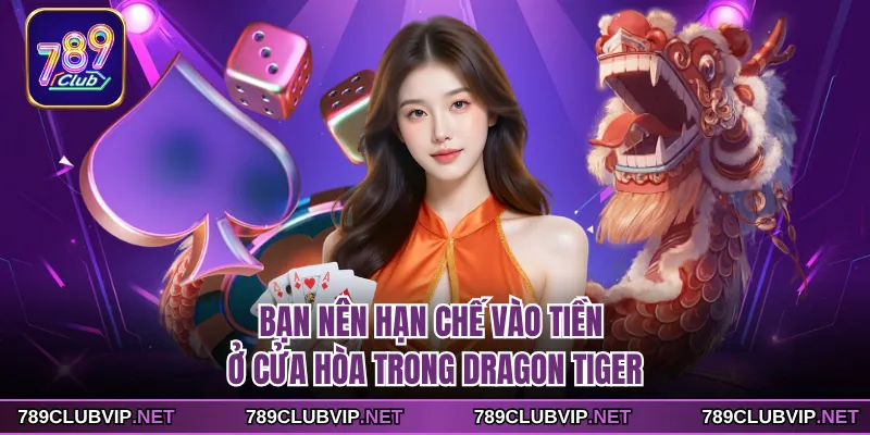 Bạn nên hạn chế vào tiền ở cửa Hòa trong Dragon Tiger