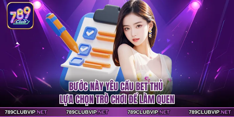 Bước này yêu cầu bet thủ lựa chọn trò chơi để làm quen