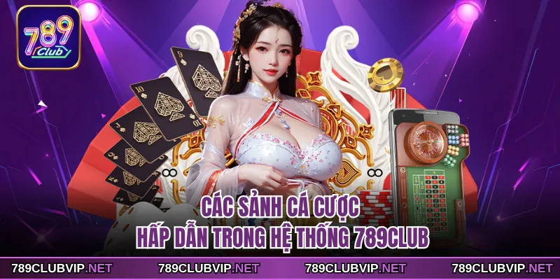 Các sảnh cá cược hấp dẫn trong hệ thống 789CLUB