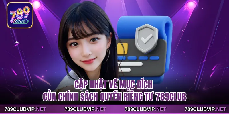 Cập nhật về mục đích của chính sách quyền riêng tư 789CLUB