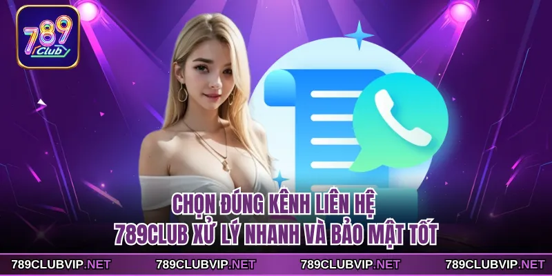 Chọn đúng kênh liên hệ 789CLUB xử lý nhanh và bảo mật tốt
