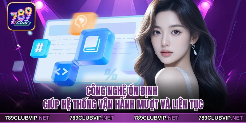 Công nghệ ổn định giúp hệ thống vận hành mượt và liên tục