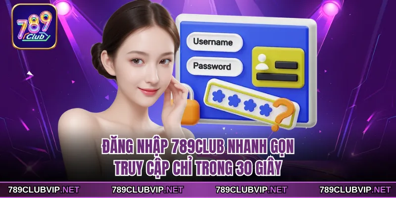 Đăng Nhập 789CLUB Nhanh Gọn - Truy Cập Chỉ Trong 30 Giây