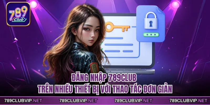 Đăng nhập 789CLUB trên nhiều thiết bị với thao tác đơn giản
