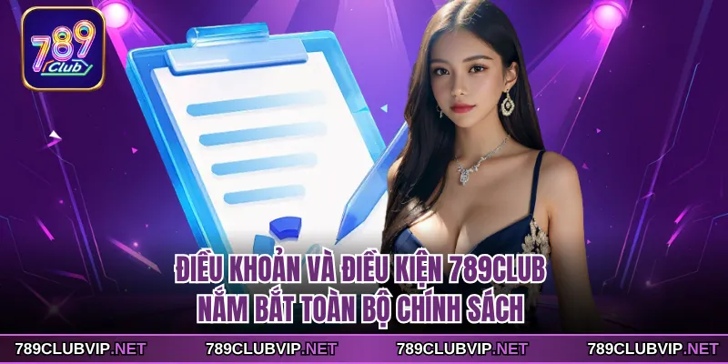 Điều Khoản Và Điều Kiện 789CLUB - Nắm Bắt Toàn Bộ Chính Sách