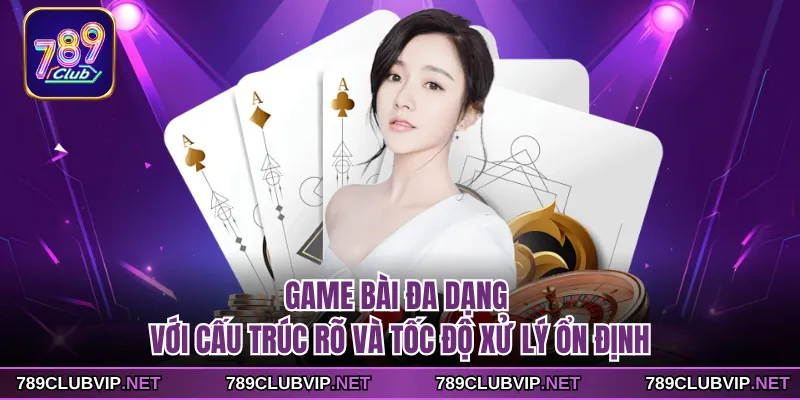 Game bài đa dạng với cấu trúc rõ và tốc độ xử lý ổn định