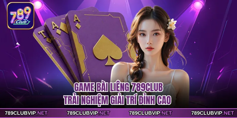 Game Bài Liêng 789CLUB - Trải Nghiệm Giải Trí Đỉnh Cao