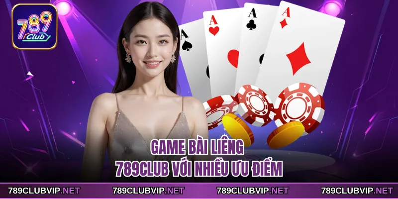 Game bài Liêng 789CLUB với nhiều ưu điểm