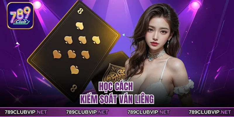 Học cách kiểm soát ván liêng