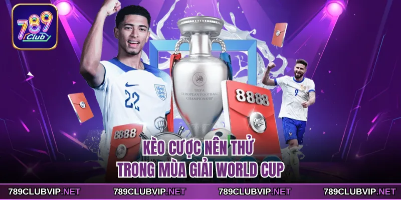Kèo cược nên thử trong mùa giải World Cup