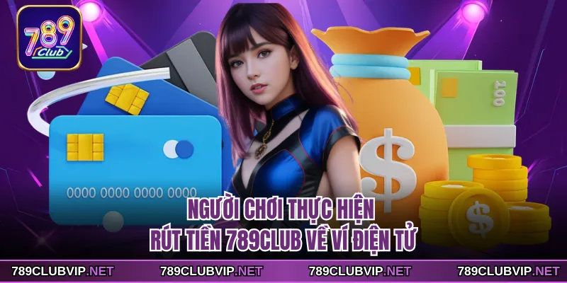 Người chơi thực hiện rút tiền 789CLUB về ví điện tử