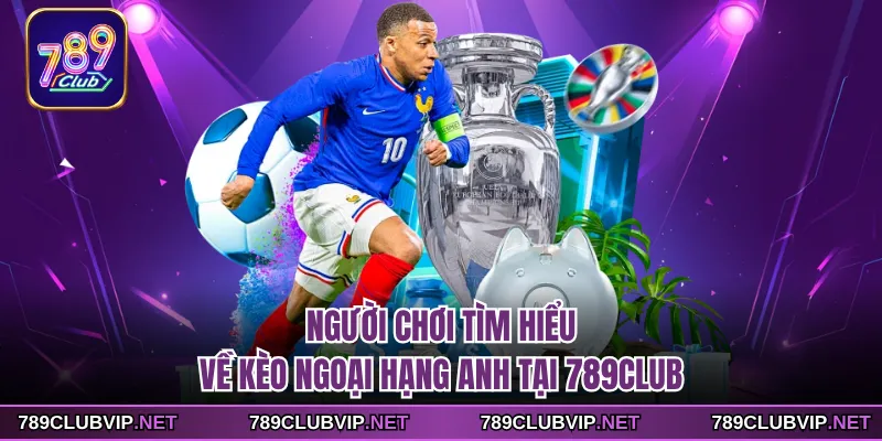 Người chơi tìm hiểu về kèo Ngoại Hạng Anh tại 789CLUB