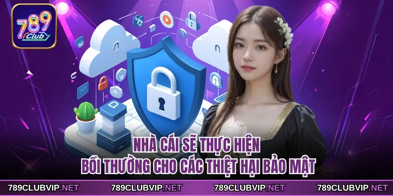 Nhà cái sẽ thực hiện bồi thường cho các thiệt hại bảo mật