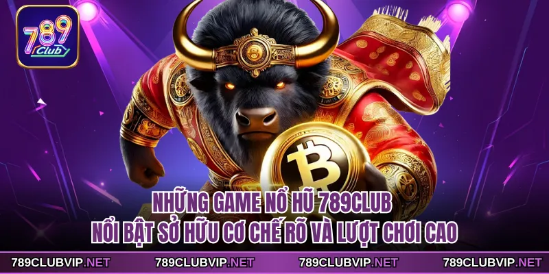 Những game nổ hũ 789CLUB nổi bật sở hữu cơ chế rõ và lượt chơi cao