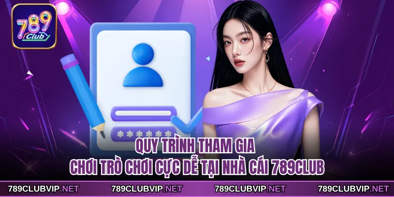 Quy trình tham gia chơi trò chơi cực dễ tại nhà cái 789CLUB