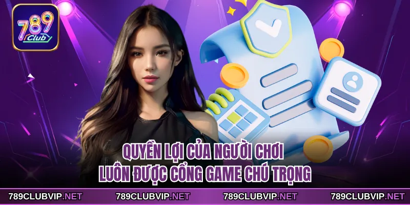 Quyền lợi của người chơi luôn được cổng game chú trọng
