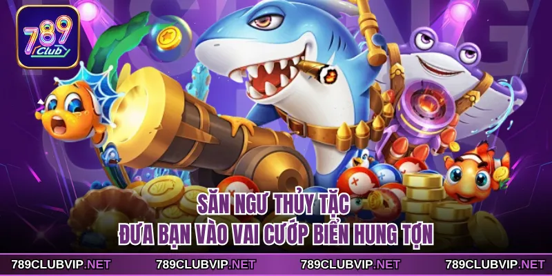 Săn Ngư Thủy Tặc đưa bạn vào vai cướp biển hung tợn