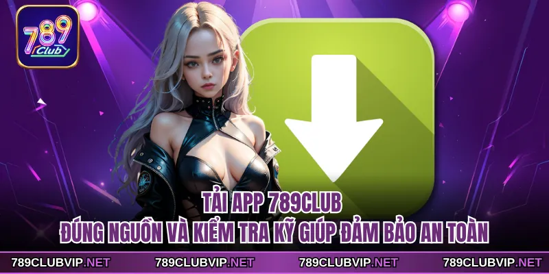 Tải app 789CLUB đúng nguồn và kiểm tra kỹ giúp đảm bảo an toàn