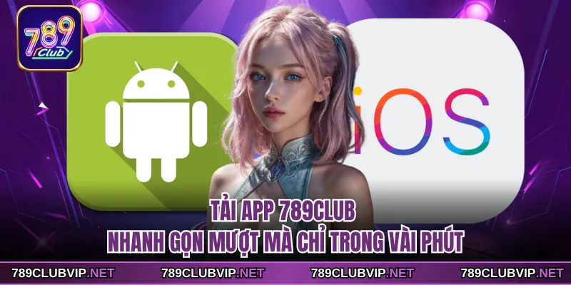 Tải App 789CLUB Nhanh Gọn Mượt Mà Chỉ Trong Vài Phút