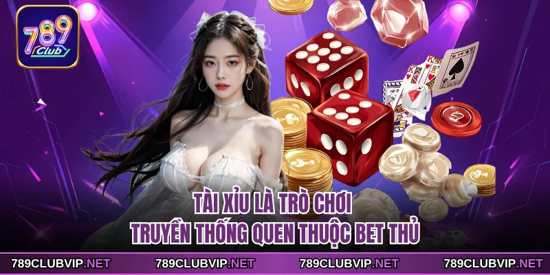 Tài Xỉu là trò chơi truyền thống quen thuộc bet thủ