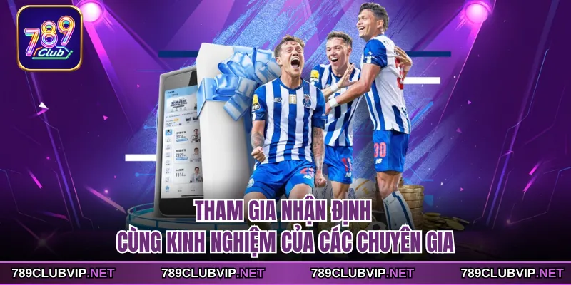 Tham gia nhận định cùng kinh nghiệm của các chuyên gia