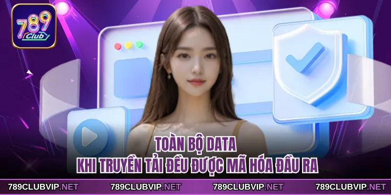 Toàn bộ data khi truyền tải đều được mã hóa đầu ra