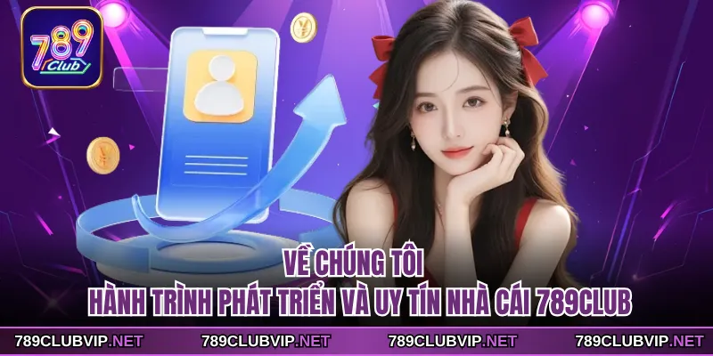 Về Chúng Tôi - Hành Trình Phát Triển Và Uy Tín Nhà Cái 789CLUB