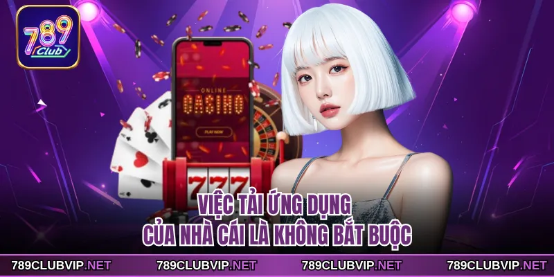 Việc tải ứng dụng của nhà cái là không bắt buộc